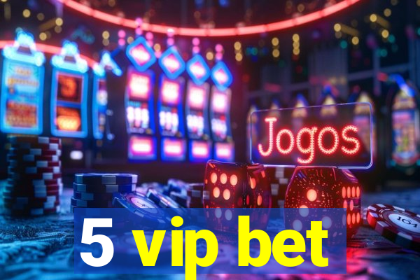 5 vip bet